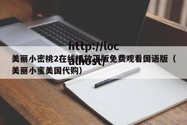 美丽小密桃2在线播放正版免费观看国语版（美丽小蜜美国代购）