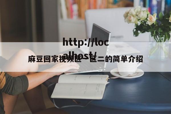 麻豆回家视频区一区二的简单介绍